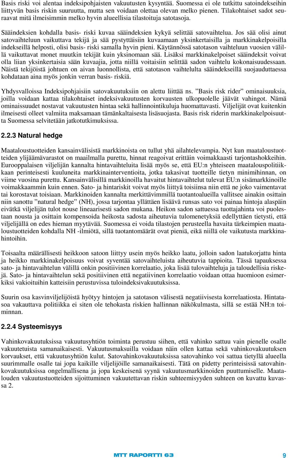 Jos sää olisi ainut satovaihteluun vaikuttava tekijä ja sää pystyttäisiin kuvaamaan yksinkertaisilla ja markkinakelpoisilla indekseillä helposti, olisi basis- riski samalla hyvin pieni.