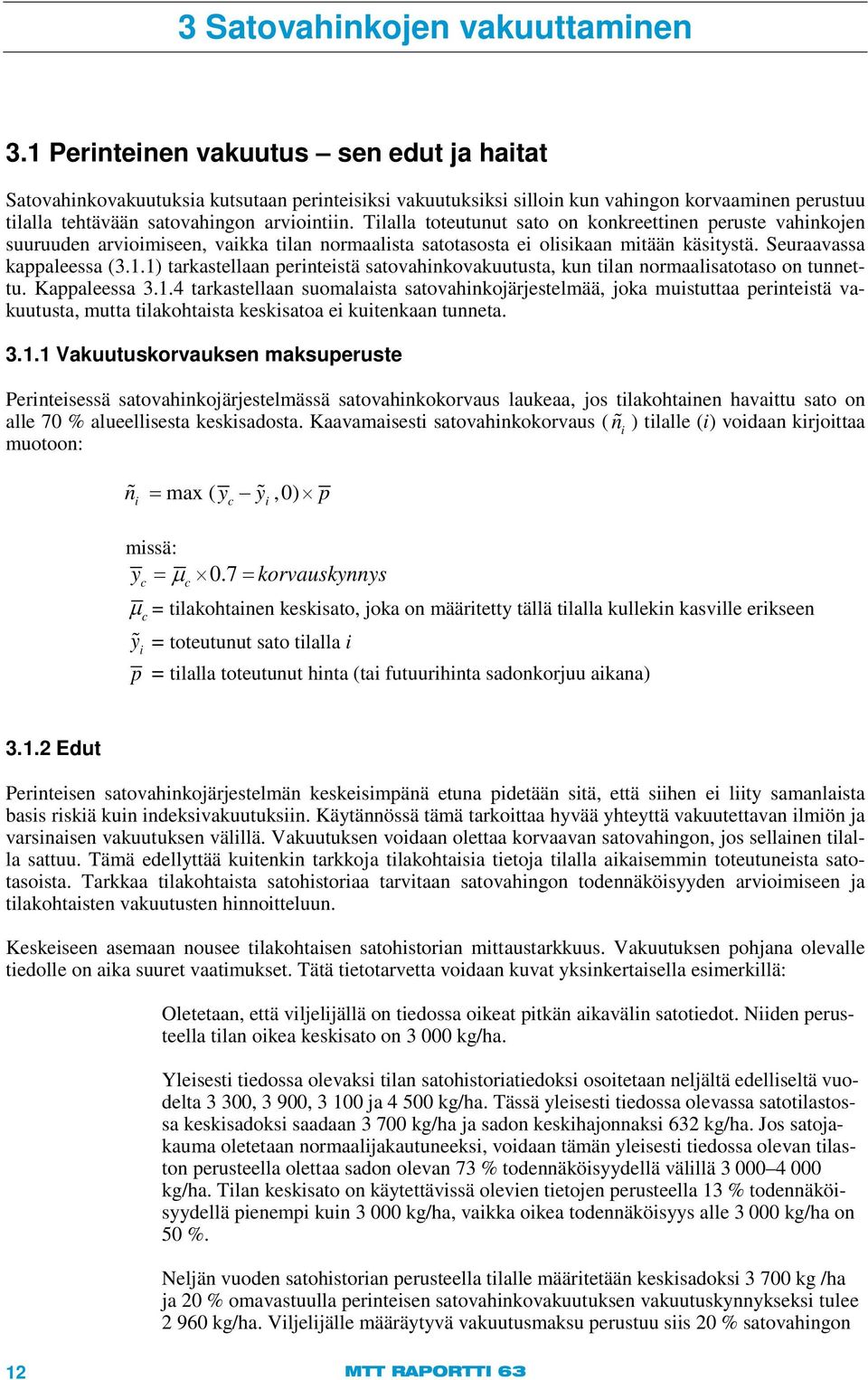 Tilalla toteutunut sato on konkreettinen peruste vahinkojen suuruuden arvioimiseen, vaikka tilan normaalista satotasosta ei olisikaan mitään käsitystä. Seuraavassa kappaleessa (3.1.