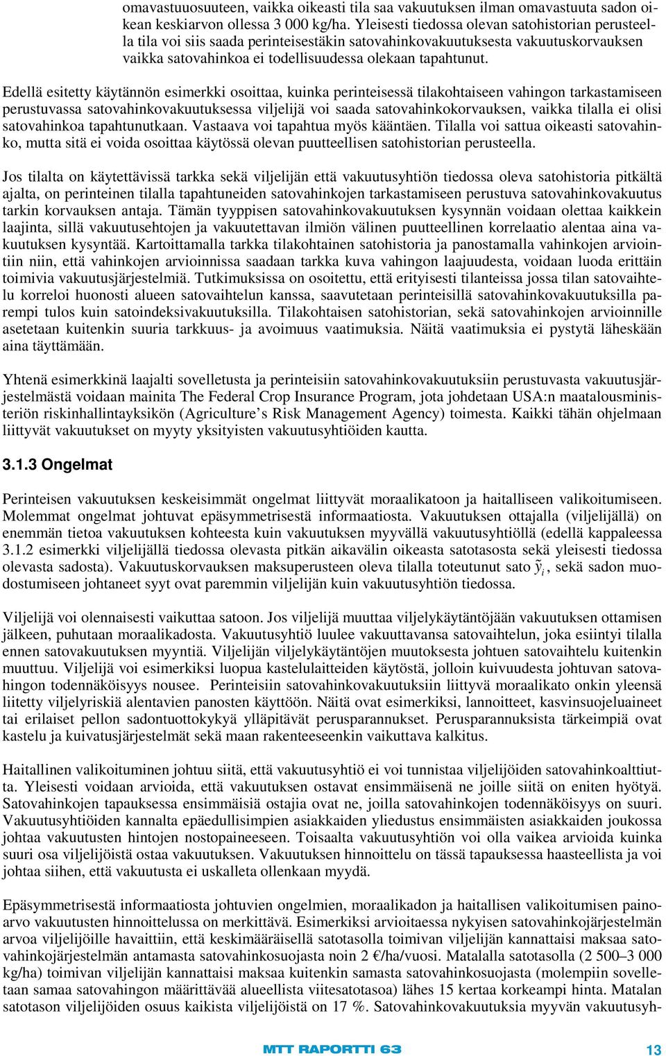 Edellä esitetty käytännön esimerkki osoittaa, kuinka perinteisessä tilakohtaiseen vahingon tarkastamiseen perustuvassa satovahinkovakuutuksessa viljelijä voi saada satovahinkokorvauksen, vaikka