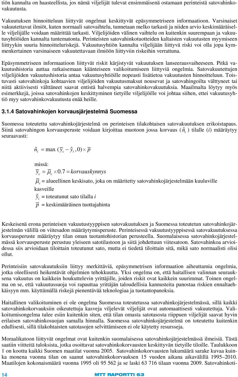 Varsinaiset vakuutettavat ilmiöt, kuten normaali satovaihtelu, tunnetaan melko tarkasti ja niiden arvio keskimääräiselle viljelijälle voidaan määrittää tarkasti.