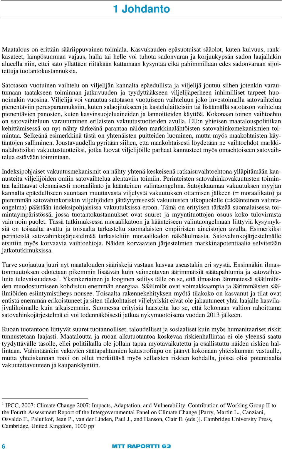 riitäkään kattamaan kysyntää eikä pahimmillaan edes sadonvaraan sijoitettuja tuotantokustannuksia.