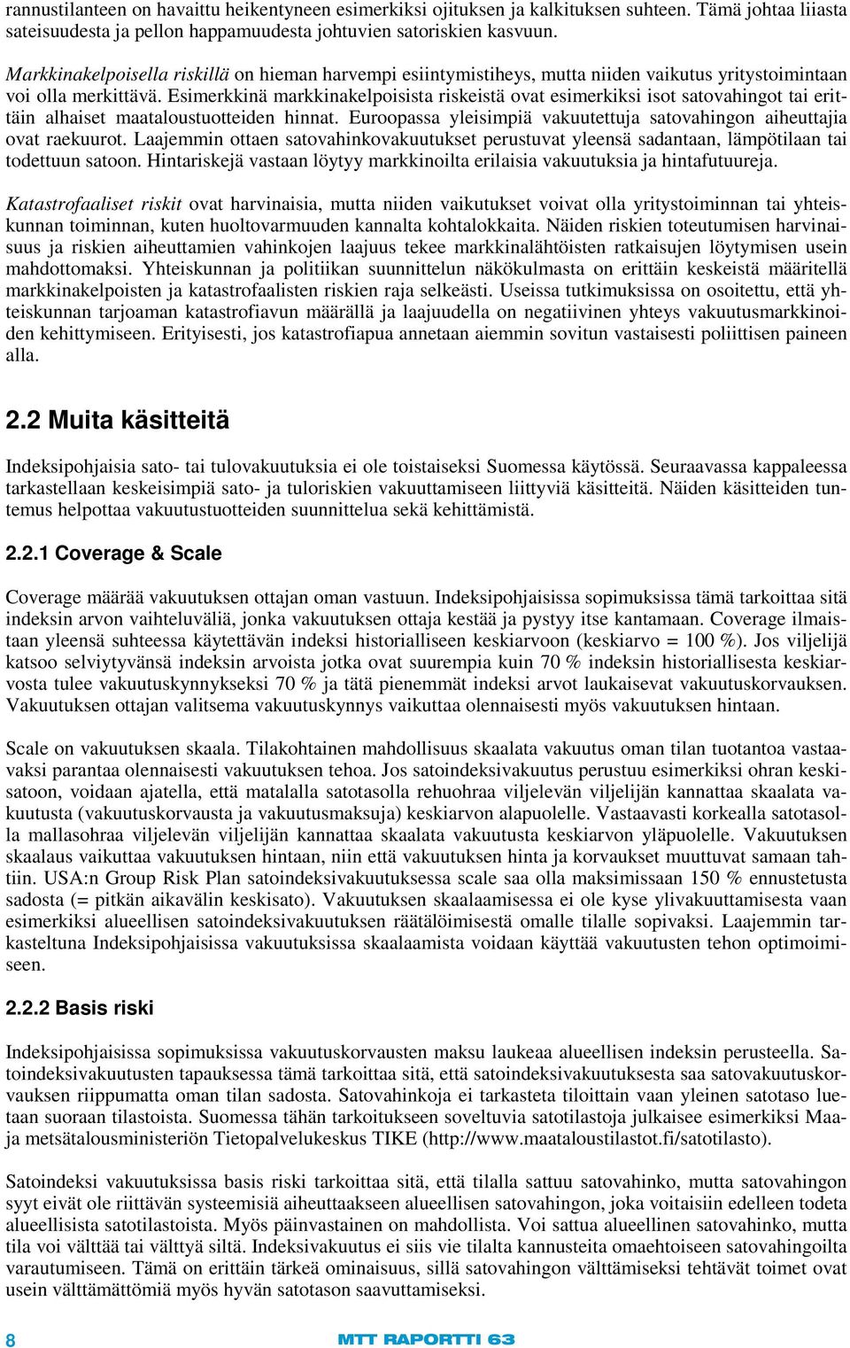 Esimerkkinä markkinakelpoisista riskeistä ovat esimerkiksi isot satovahingot tai erittäin alhaiset maataloustuotteiden hinnat.