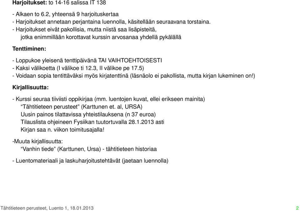 Kaksi välikoetta (I välikoe ti 12.3, II välikoe pe 17.5) - Voidaan sopia tentittäväksi myös kirjatenttinä (läsnäolo ei pakollista, mutta kirjan lukeminen on!