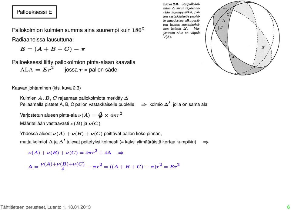 3) Kulmien A, B, C rajaamaa pallokolmiota merkitty Peilaamalla pisteet A, B, C pallon vastakkaiselle puolelle kolmio, jolla on sama ala Varjostetun alueen pinta-ala ν(a) = A π 4πr2