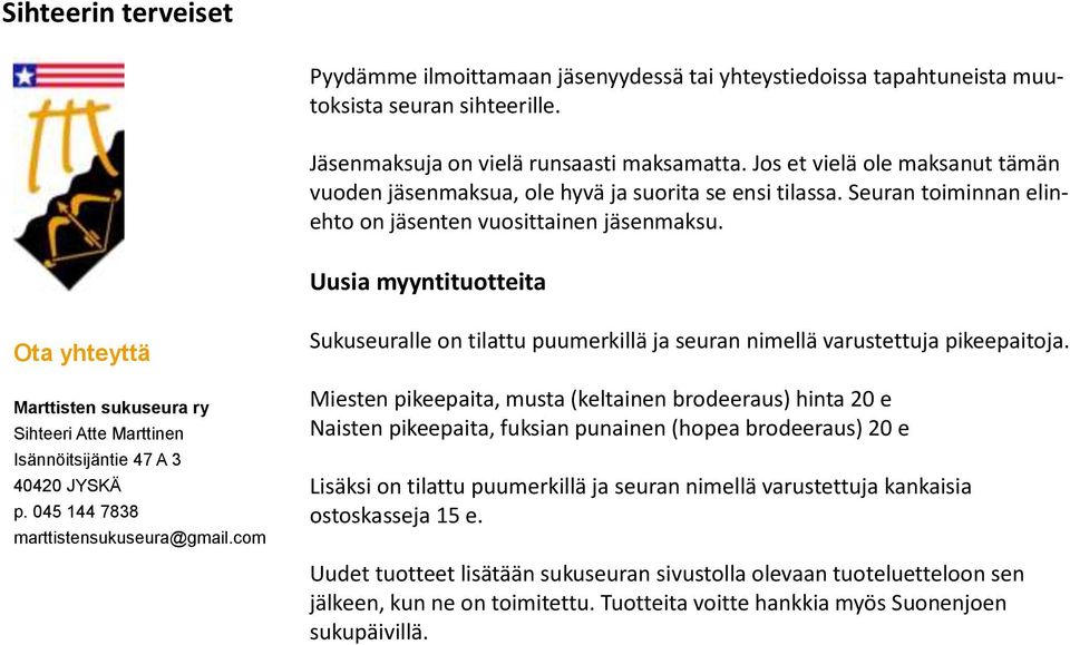 Uusia myyntituotteita Ota yhteyttä Marttisten sukuseura ry Sihteeri Atte Marttinen Isännöitsijäntie 47 A 3 40420 JYSKÄ p. 045 144 7838 marttistensukuseura@gmail.