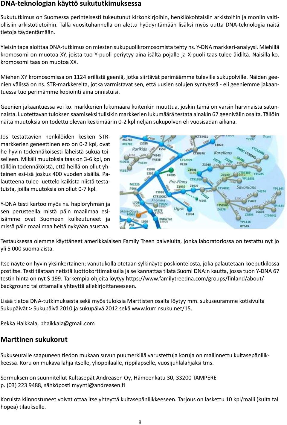 Y-DNA markkeri-analyysi. Miehillä kromosomi on muotoa XY, joista tuo Y-puoli periytyy aina isältä pojalle ja X-puoli taas tulee äidiltä. Naisilla ko. kromosomi taas on muotoa XX.