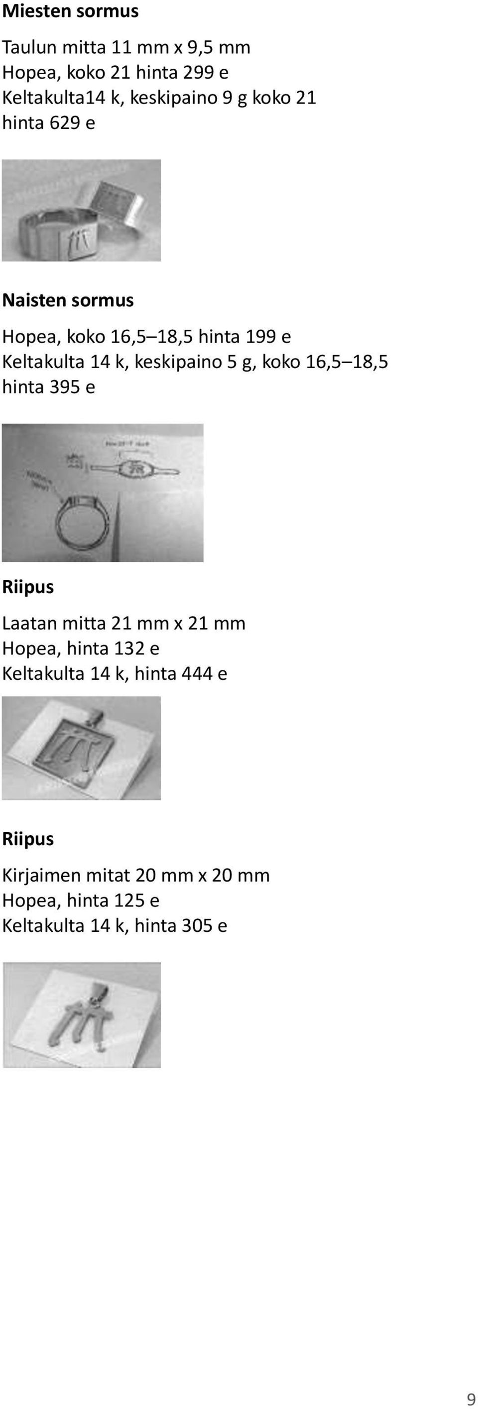 5 g, koko 16,5 18,5 hinta 395 e Riipus Laatan mitta 21 mm x 21 mm Hopea, hinta 132 e Keltakulta 14