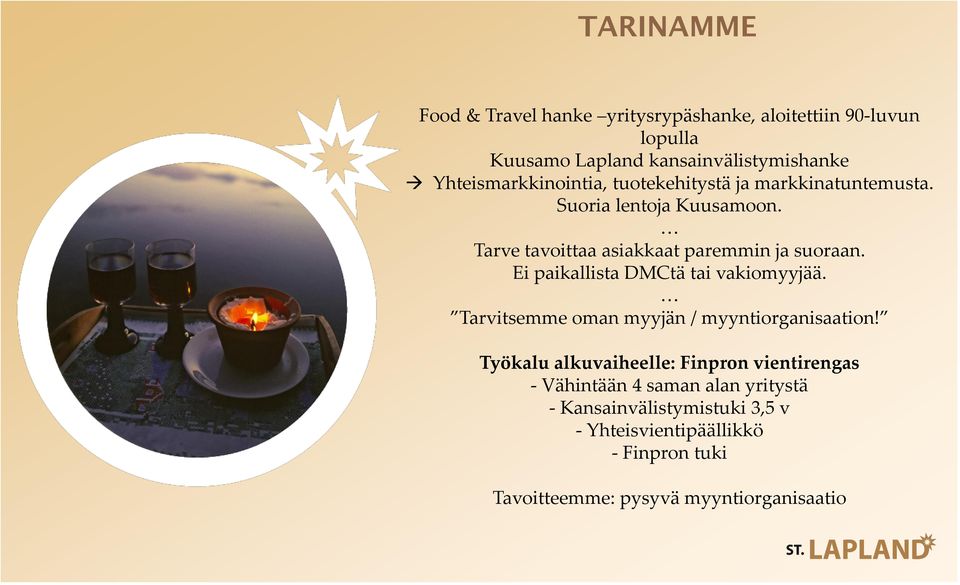 Tarve tavoittaa asiakkaat paremmin ja suoraan. Ei paikallista DMCtä tai vakiomyyjää.