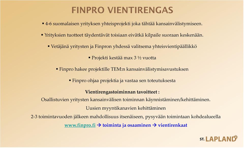 Vetäjänä yritysten ja Finpron yhdessä valitsema yhteisvientipäällikkö Projekti kestää max 3 ½ vuotta Finpro hakee projektille TEM:n kansainvälistymisavustuksen Finpro