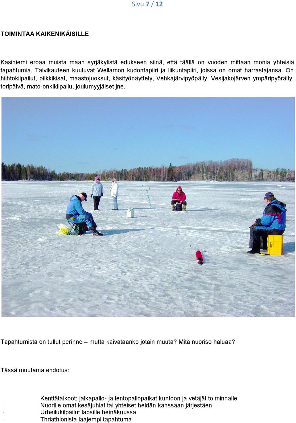 On hiihtokilpailut, pilkkikisat, maastojuoksut, käsityönäyttely, Vehkajärvipyöpäily, Vesijakojärven ympäripyöräily, toripäivä, mato-onkikilpailu, joulumyyjäiset jne.