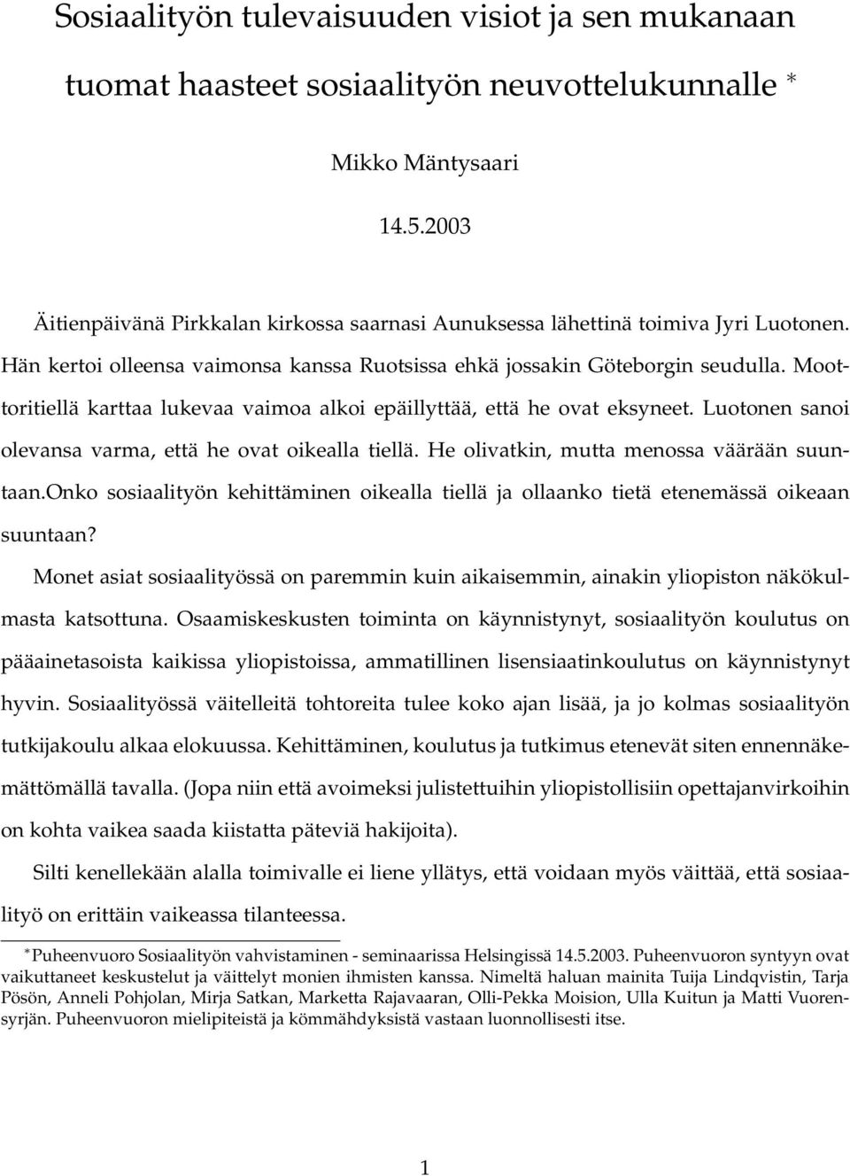 Moottoritiellä karttaa lukevaa vaimoa alkoi epäillyttää, että he ovat eksyneet. Luotonen sanoi olevansa varma, että he ovat oikealla tiellä. He olivatkin, mutta menossa väärään suuntaan.