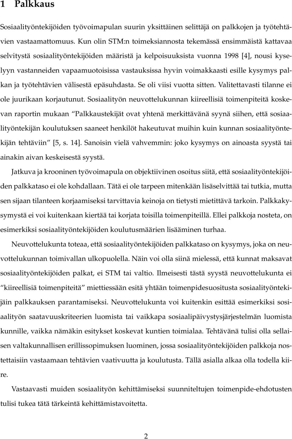 hyvin voimakkaasti esille kysymys palkan ja työtehtävien välisestä epäsuhdasta. Se oli viisi vuotta sitten. Valitettavasti tilanne ei ole juurikaan korjautunut.
