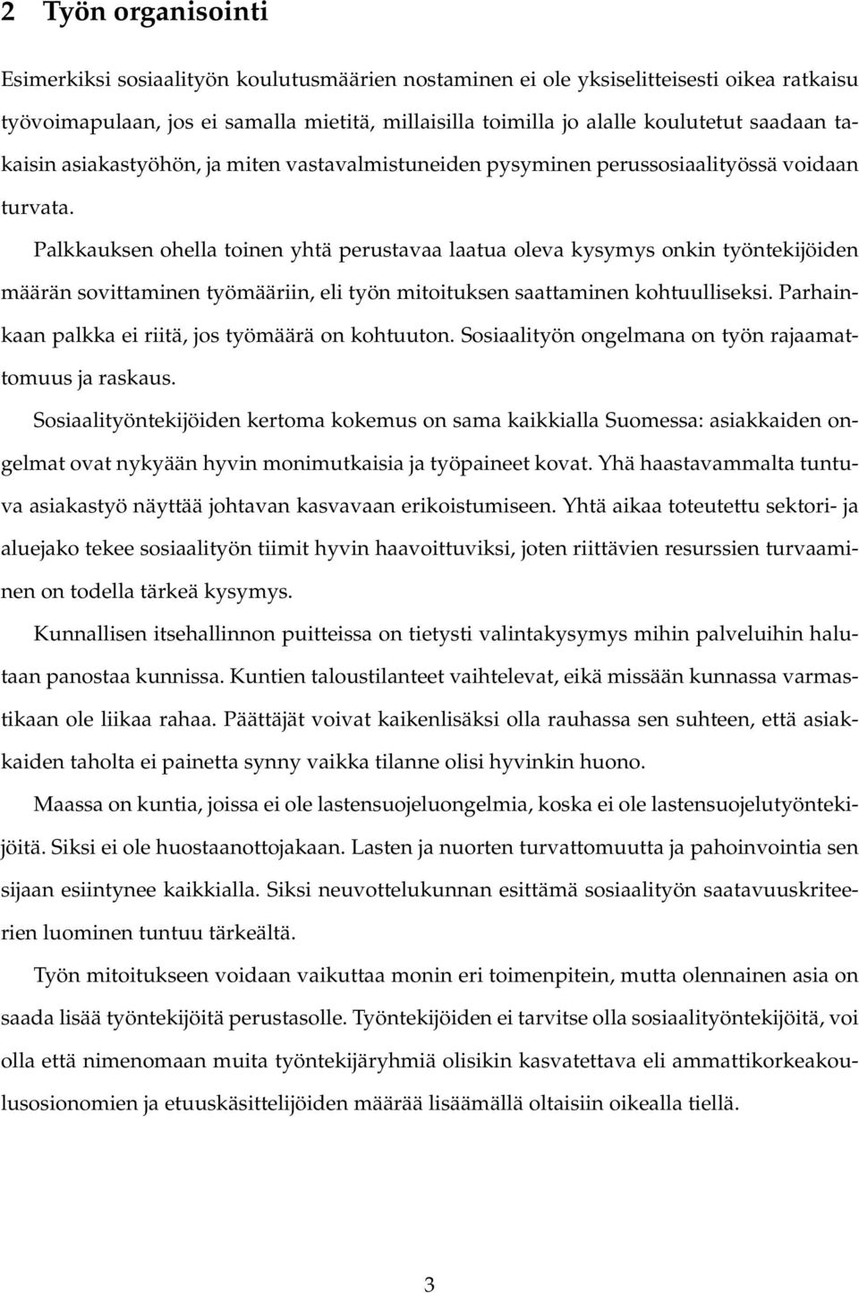 Palkkauksen ohella toinen yhtä perustavaa laatua oleva kysymys onkin työntekijöiden määrän sovittaminen työmääriin, eli työn mitoituksen saattaminen kohtuulliseksi.