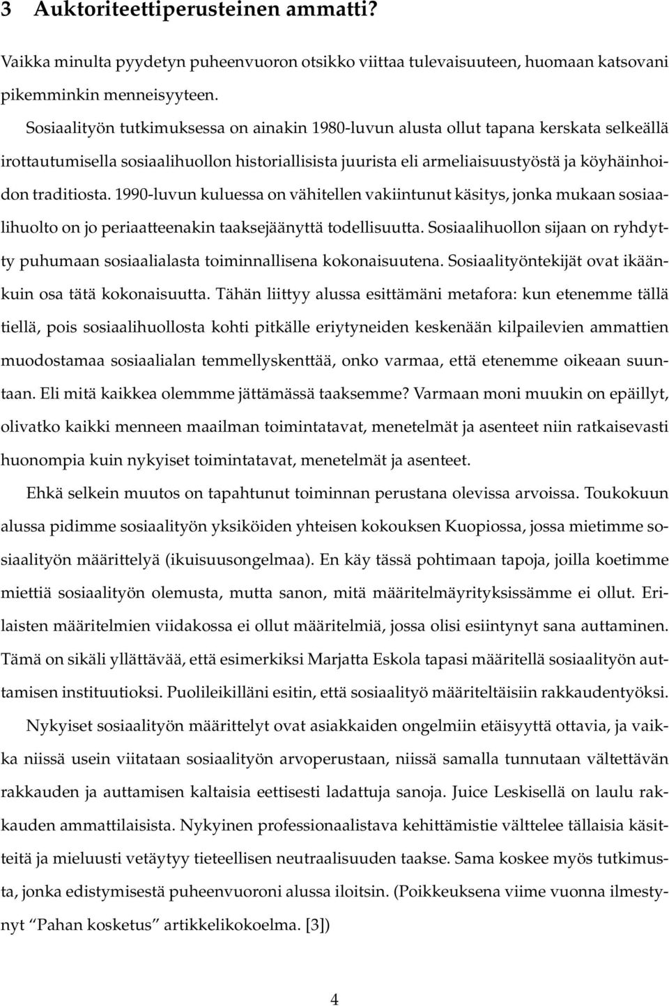 1990-luvun kuluessa on vähitellen vakiintunut käsitys, jonka mukaan sosiaalihuolto on jo periaatteenakin taaksejäänyttä todellisuutta.