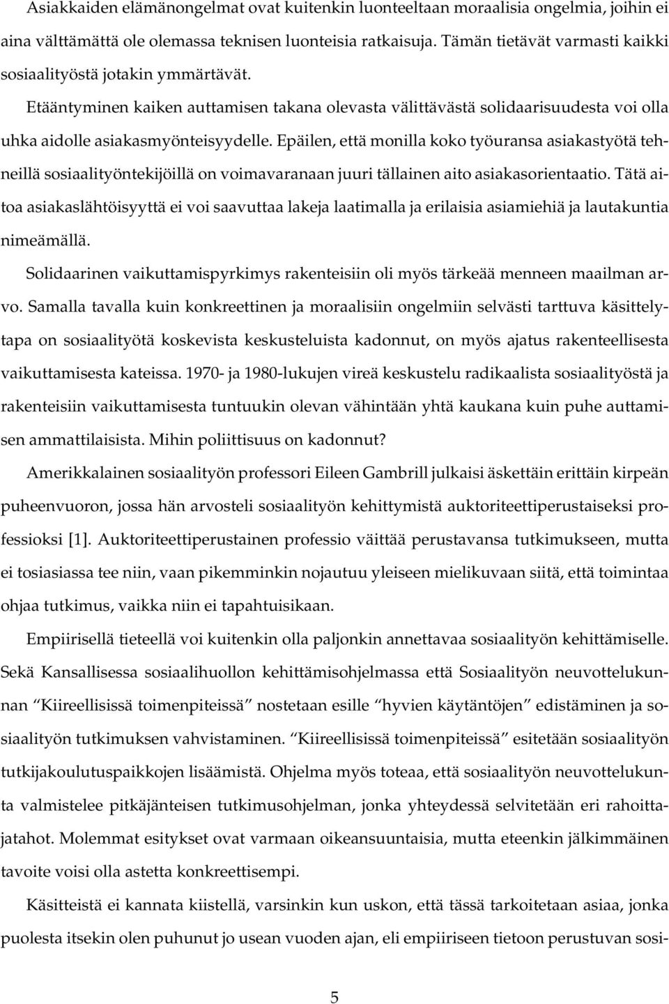 Epäilen, että monilla koko työuransa asiakastyötä tehneillä sosiaalityöntekijöillä on voimavaranaan juuri tällainen aito asiakasorientaatio.