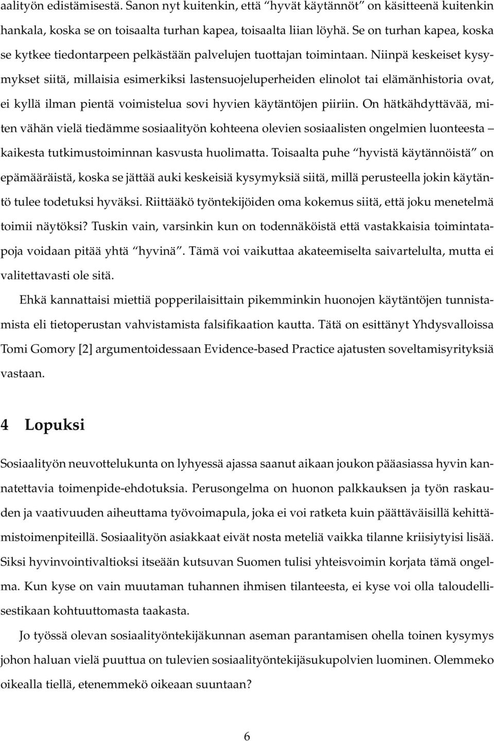Niinpä keskeiset kysymykset siitä, millaisia esimerkiksi lastensuojeluperheiden elinolot tai elämänhistoria ovat, ei kyllä ilman pientä voimistelua sovi hyvien käytäntöjen piiriin.
