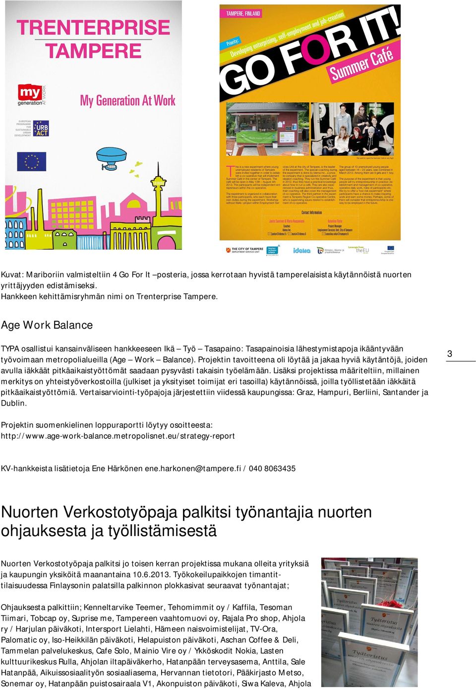 Projektin tavoitteena oli löytää ja jakaa hyviä käytäntöjä, joiden avulla iäkkäät pitkäaikaistyöttömät saadaan pysyvästi takaisin työelämään.