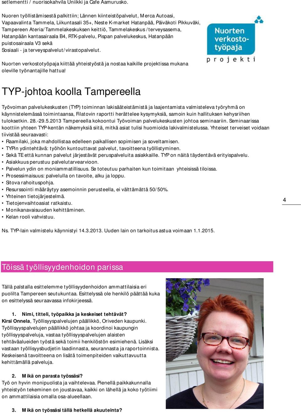 keittiö, Tammelakeskus /terveysasema, Hatanpään kantasairaala B4, RTK-palvelu, Pispan palvelukeskus, Hatanpään puistosairaala V3 sekä Sosiaali - ja terveyspalvelut/virastopalvelut.