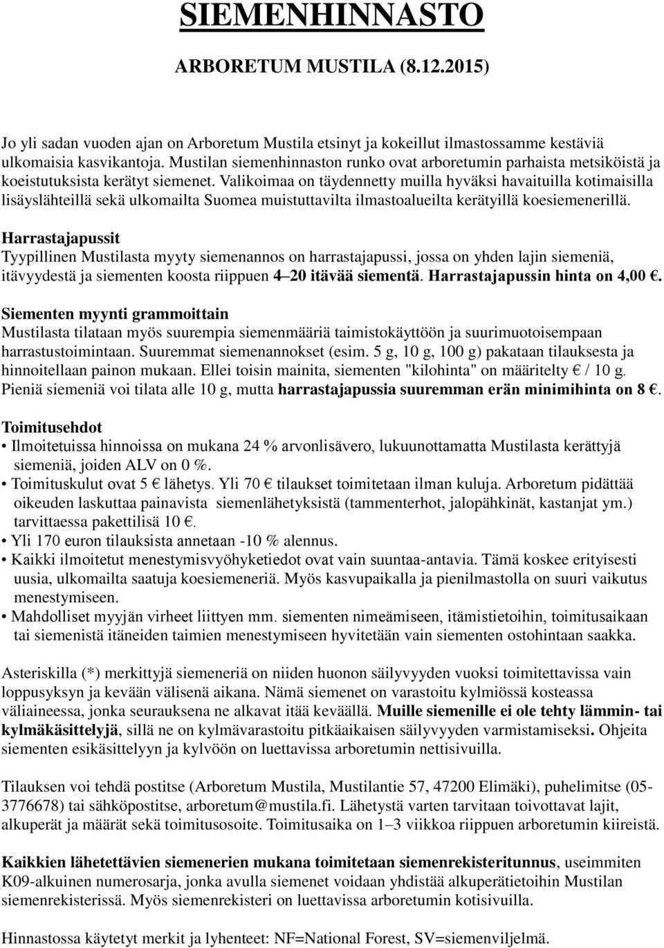 Valikoimaa on täydennetty muilla hyväksi havaituilla kotimaisilla lisäyslähteillä sekä ulkomailta Suomea muistuttavilta ilmastoalueilta kerätyillä koesiemenerillä.