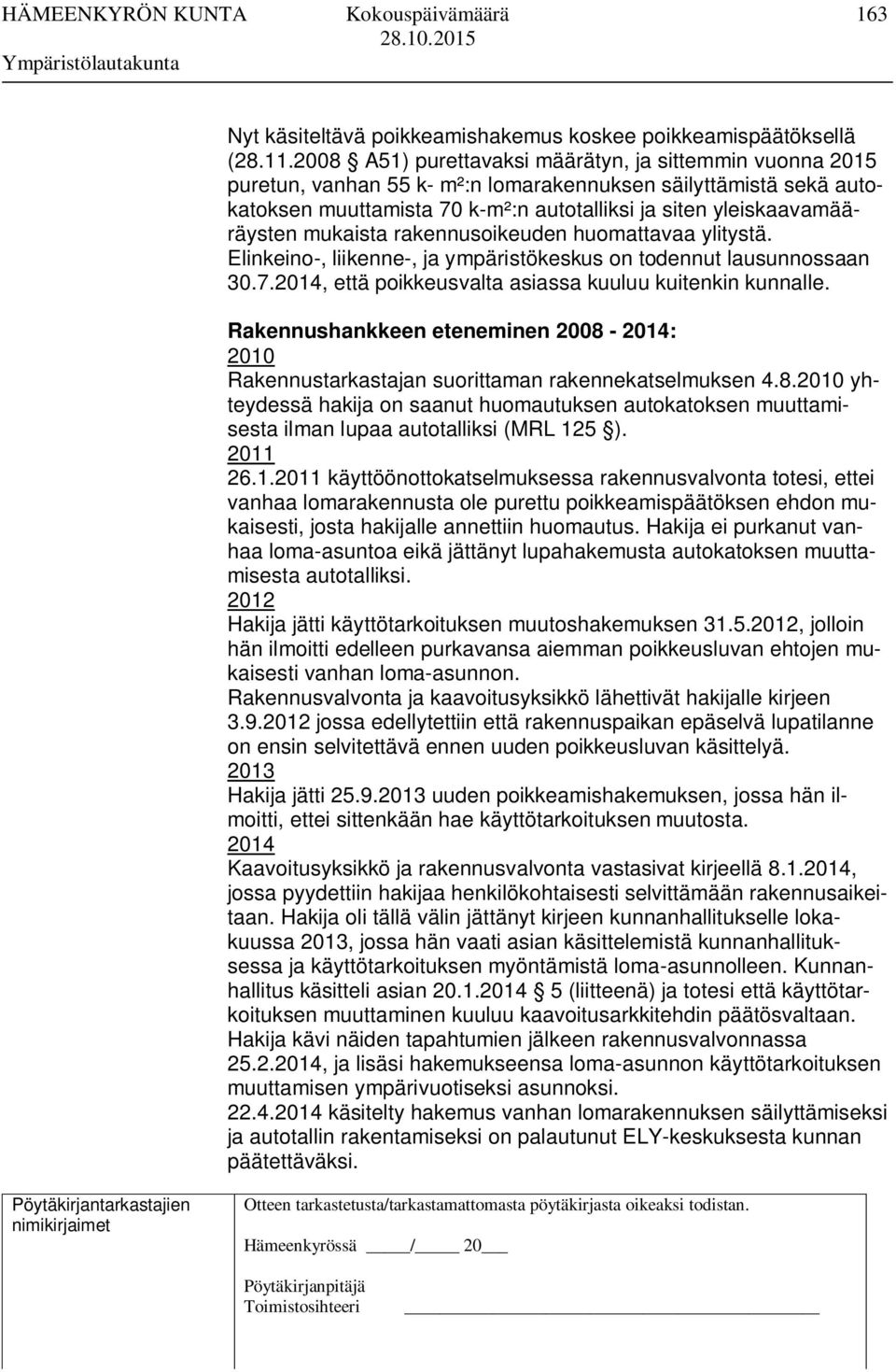 mukaista rakennusoikeuden huomattavaa ylitystä. Elinkeino-, liikenne-, ja ympäristökeskus on todennut lausunnossaan 30.7.2014, että poikkeusvalta asiassa kuuluu kuitenkin kunnalle.