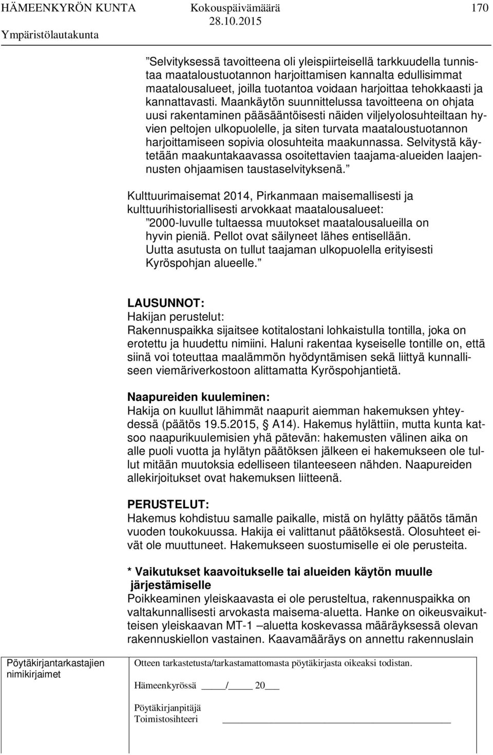 Maankäytön suunnittelussa tavoitteena on ohjata uusi rakentaminen pääsääntöisesti näiden viljelyolosuhteiltaan hyvien peltojen ulkopuolelle, ja siten turvata maataloustuotannon harjoittamiseen