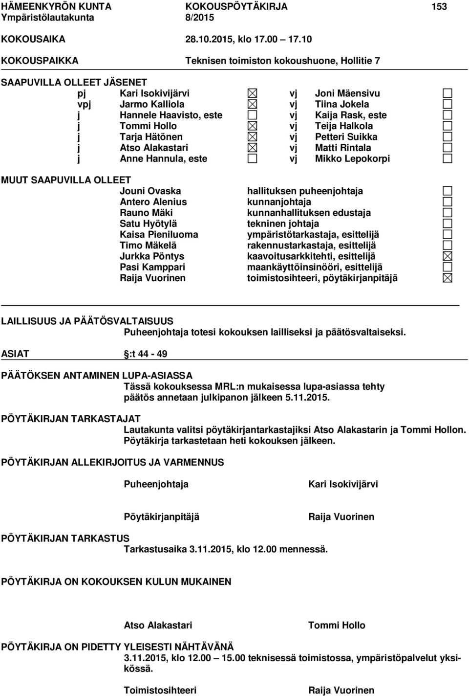este j Tommi Hollo vj Teija Halkola j Tarja Hätönen vj Petteri Suikka j Atso Alakastari vj Matti Rintala j Anne Hannula, este vj Mikko Lepokorpi MUUT SAAPUVILLA OLLEET Jouni Ovaska Antero Alenius