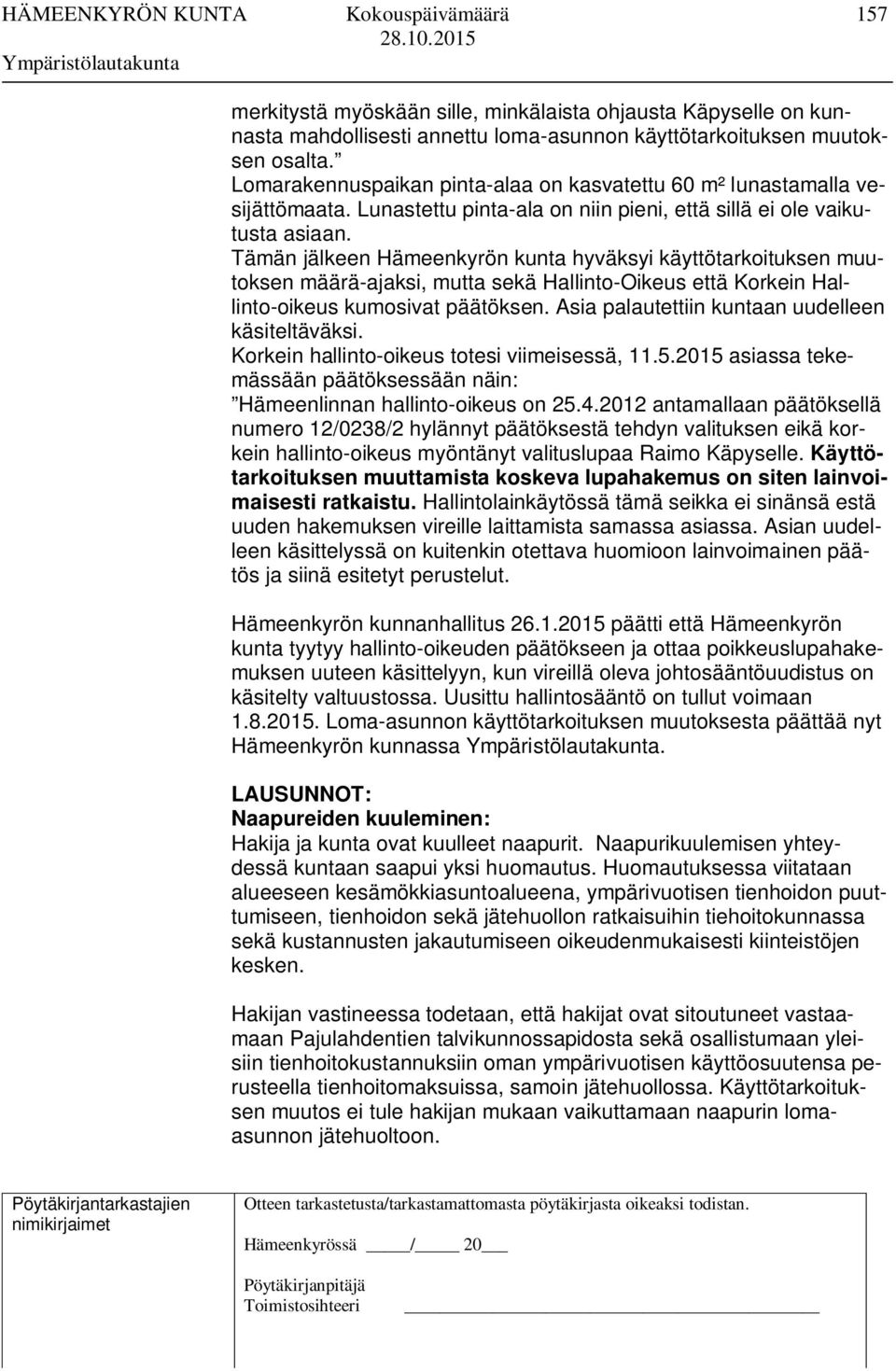 Tämän jälkeen Hämeenkyrön kunta hyväksyi käyttötarkoituksen muutoksen määrä-ajaksi, mutta sekä Hallinto-Oikeus että Korkein Hallinto-oikeus kumosivat päätöksen.