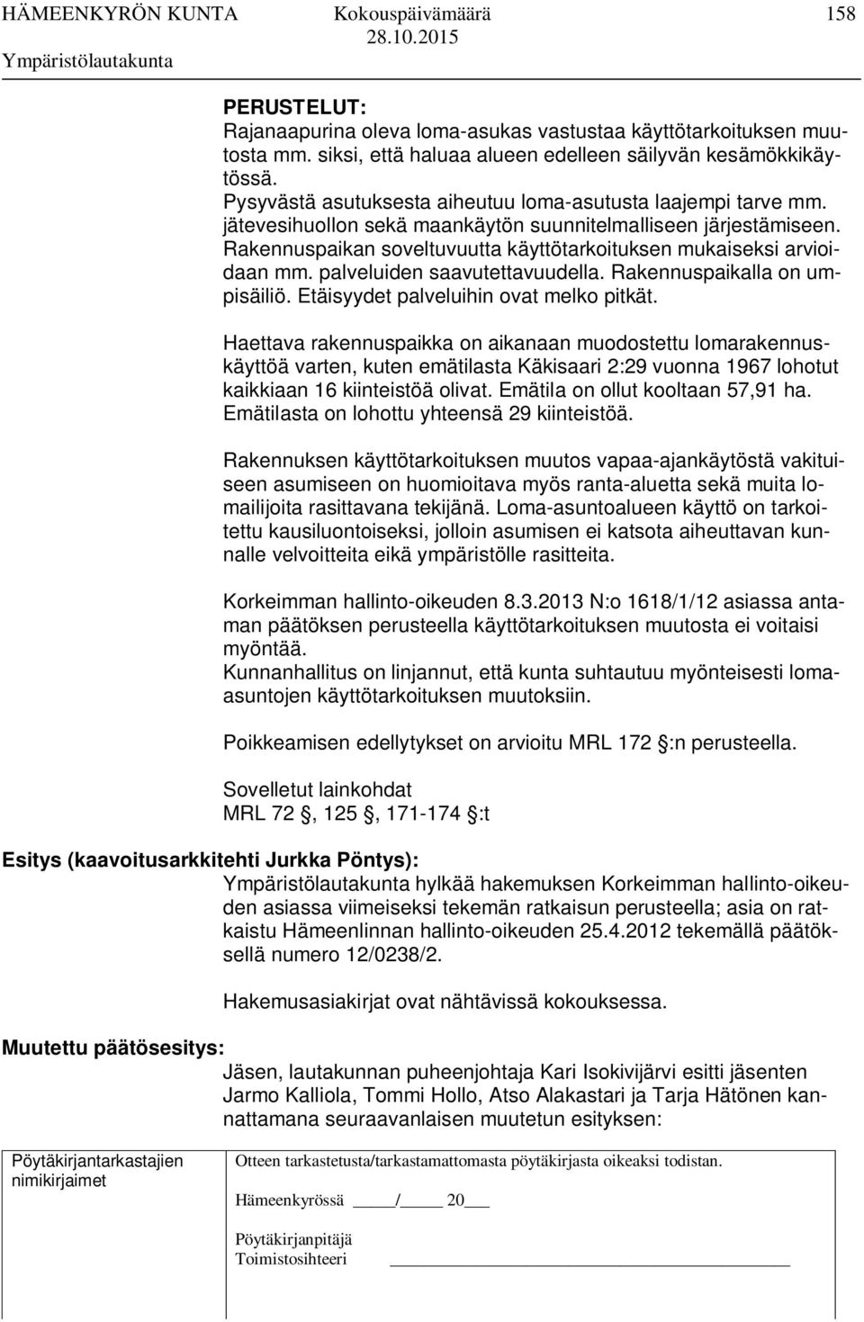 Rakennuspaikan soveltuvuutta käyttötarkoituksen mukaiseksi arvioidaan mm. palveluiden saavutettavuudella. Rakennuspaikalla on umpisäiliö. Etäisyydet palveluihin ovat melko pitkät.