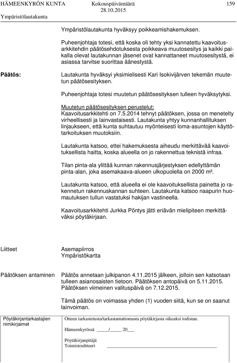 muutosesitystä, ei asiassa tarvitse suorittaa äänestystä. Päätös: Lautakunta hyväksyi yksimielisesti Kari Isokivijärven tekemän muutetun päätösesityksen.