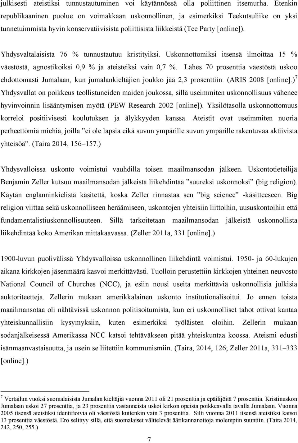 Yhdysvaltalaisista 76 % tunnustautuu kristityiksi. Uskonnottomiksi itsensä ilmoittaa 15 % väestöstä, agnostikoiksi 0,9 % ja ateisteiksi vain 0,7 %.