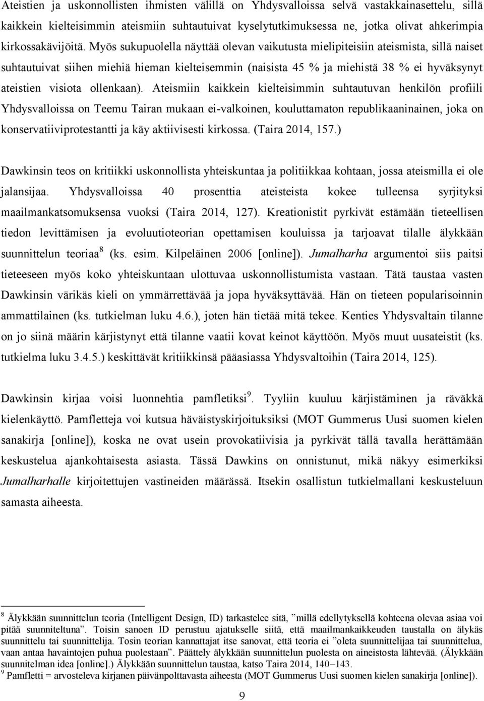 Myös sukupuolella näyttää olevan vaikutusta mielipiteisiin ateismista, sillä naiset suhtautuivat siihen miehiä hieman kielteisemmin (naisista 45 % ja miehistä 38 % ei hyväksynyt ateistien visiota