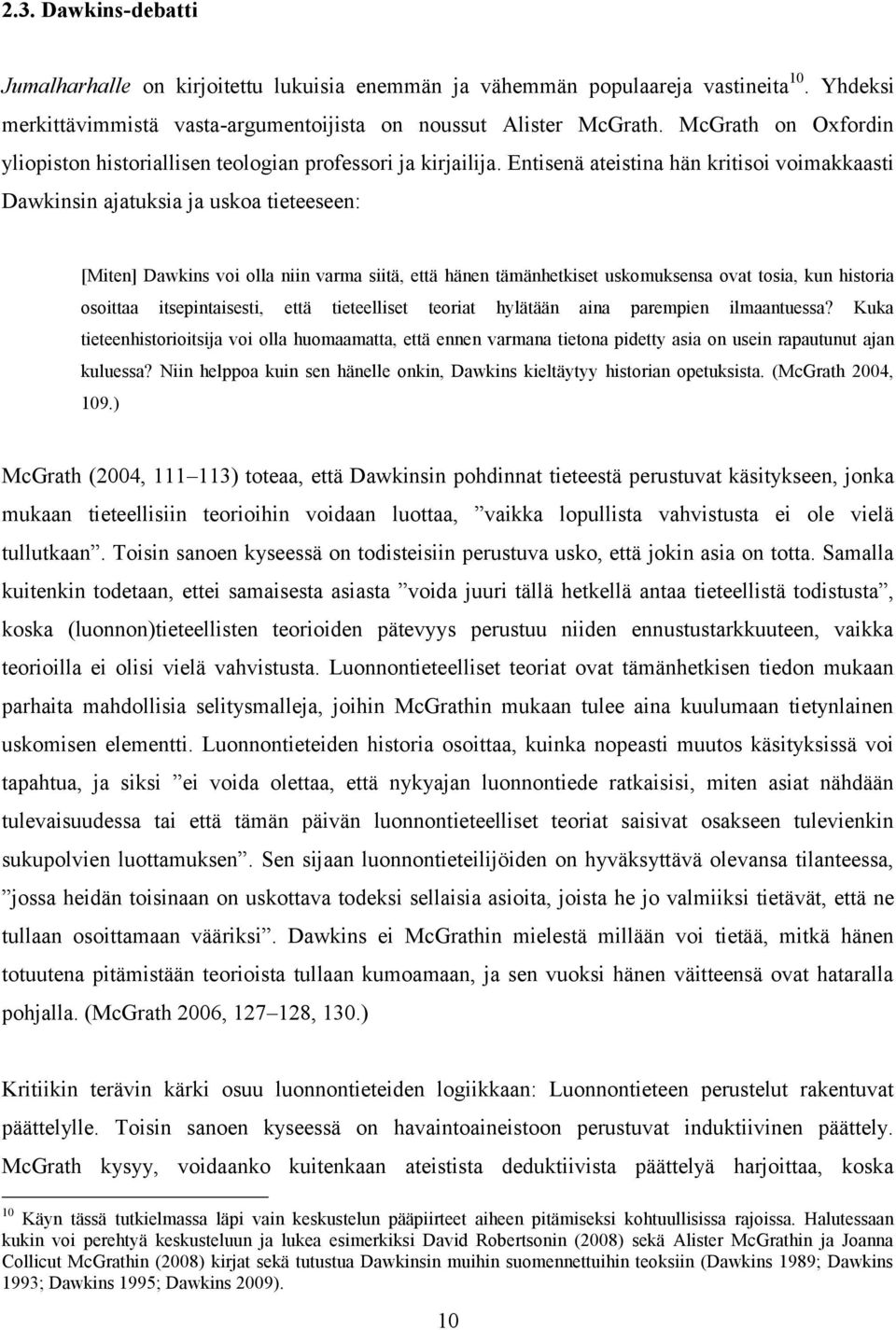 Entisenä ateistina hän kritisoi voimakkaasti Dawkinsin ajatuksia ja uskoa tieteeseen: [Miten] Dawkins voi olla niin varma siitä, että hänen tämänhetkiset uskomuksensa ovat tosia, kun historia