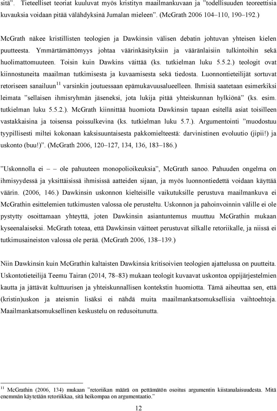 Ymmärtämättömyys johtaa väärinkäsityksiin ja vääränlaisiin tulkintoihin sekä huolimattomuuteen. Toisin kuin Dawkins väittää (ks. tutkielman luku 5.5.2.