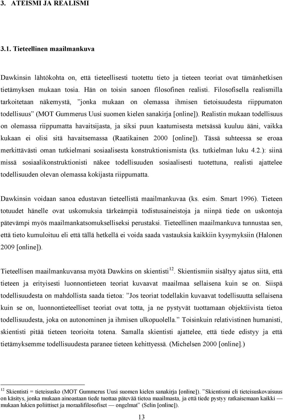 Filosofisella realismilla tarkoitetaan näkemystä, jonka mukaan on olemassa ihmisen tietoisuudesta riippumaton todellisuus (MOT Gummerus Uusi suomen kielen sanakirja [online]).