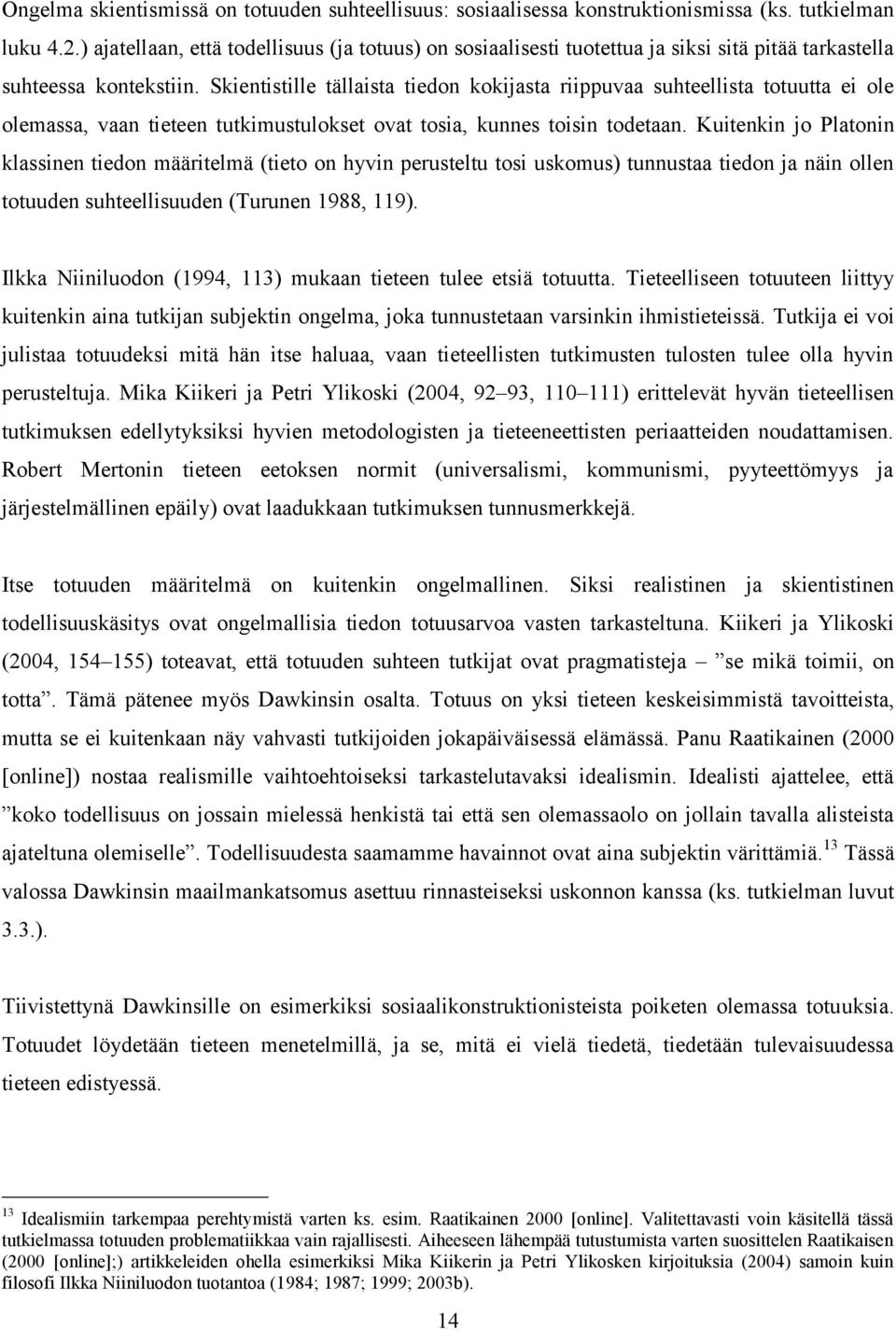 Skientistille tällaista tiedon kokijasta riippuvaa suhteellista totuutta ei ole olemassa, vaan tieteen tutkimustulokset ovat tosia, kunnes toisin todetaan.