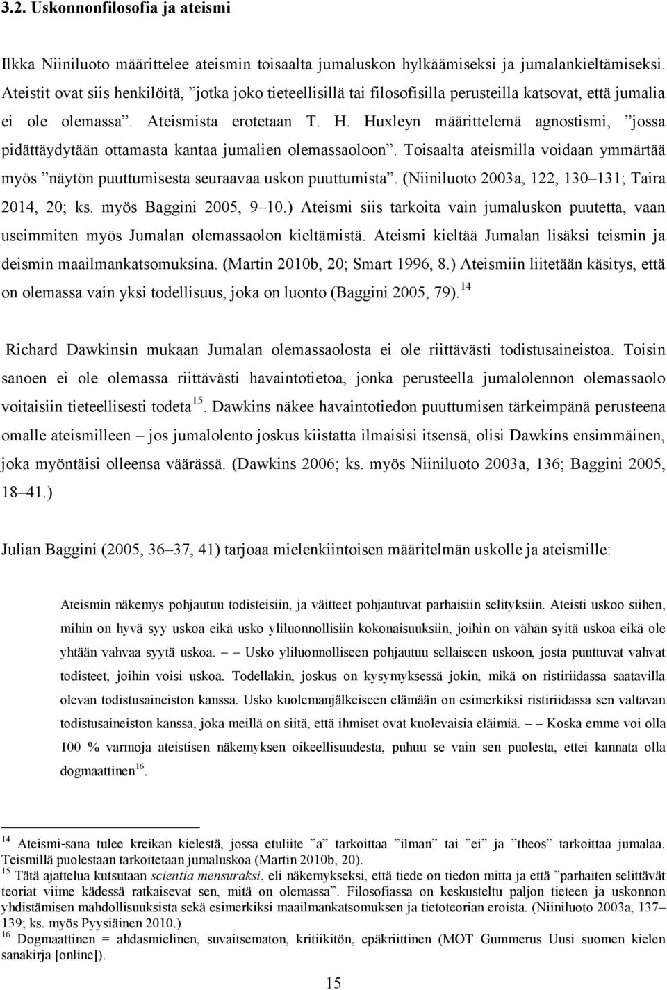 Huxleyn määrittelemä agnostismi, jossa pidättäydytään ottamasta kantaa jumalien olemassaoloon. Toisaalta ateismilla voidaan ymmärtää myös näytön puuttumisesta seuraavaa uskon puuttumista.