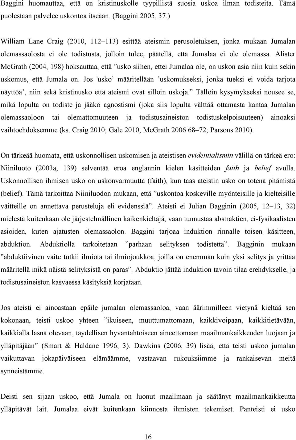 Alister McGrath (2004, 198) hoksauttaa, että usko siihen, ettei Jumalaa ole, on uskon asia niin kuin sekin uskomus, että Jumala on.