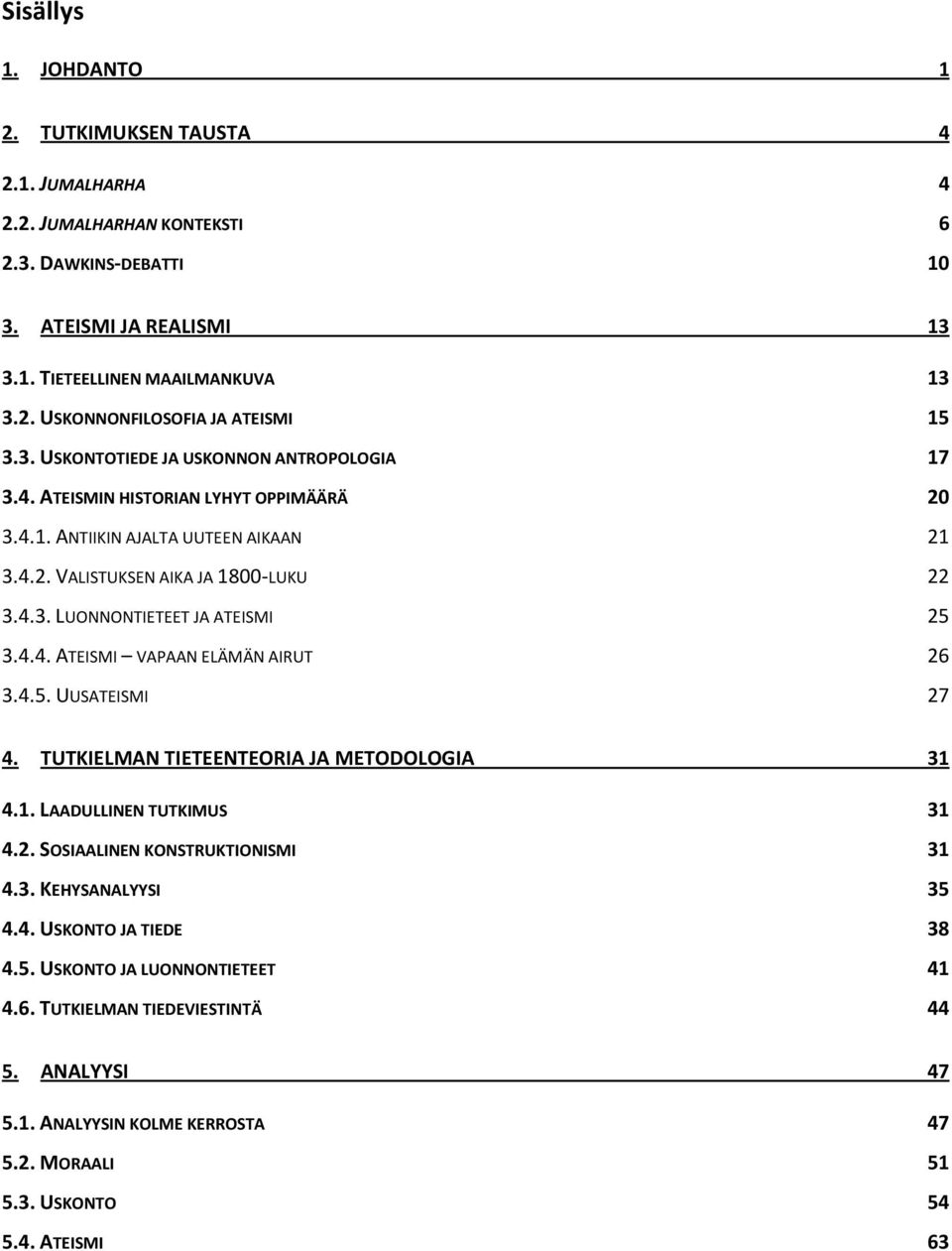 4.4. ATEISMI VAPAAN ELÄMÄN AIRUT 26 3.4.5. UUSATEISMI 27 4. TUTKIELMAN TIETEENTEORIA JA METODOLOGIA 31 4.1. LAADULLINEN TUTKIMUS 31 4.2. SOSIAALINEN KONSTRUKTIONISMI 31 4.3. KEHYSANALYYSI 35 4.4. USKONTO JA TIEDE 38 4.