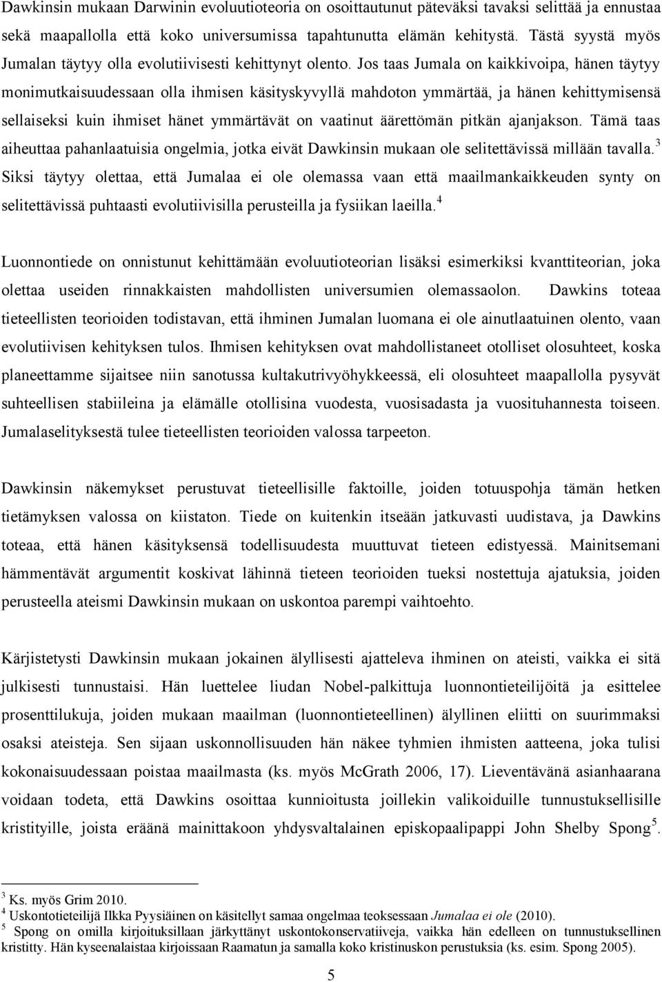 Jos taas Jumala on kaikkivoipa, hänen täytyy monimutkaisuudessaan olla ihmisen käsityskyvyllä mahdoton ymmärtää, ja hänen kehittymisensä sellaiseksi kuin ihmiset hänet ymmärtävät on vaatinut