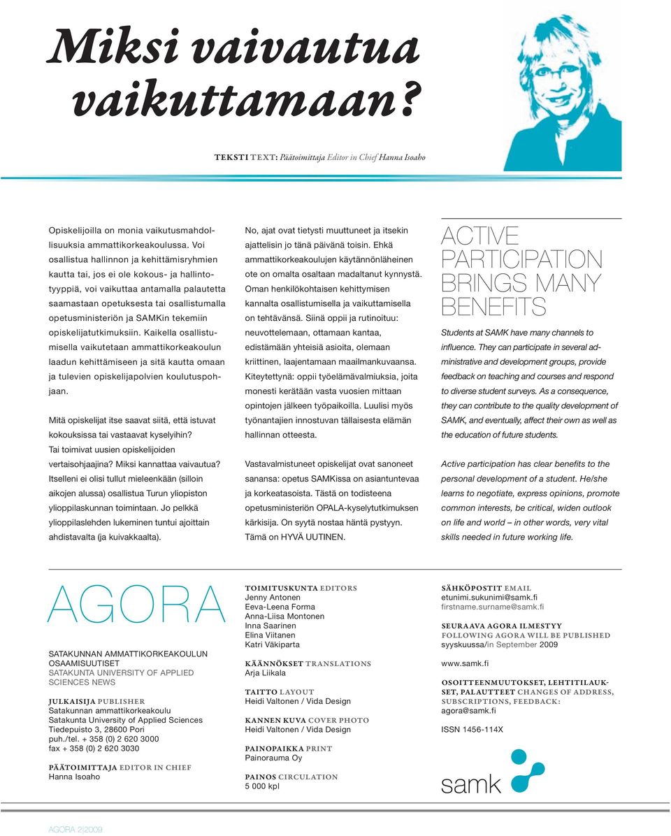 SAMKin tekemiin opiskelijatutkimuksiin. Kaikella osallistumisella vaikutetaan ammattikorkeakoulun laadun kehittämiseen ja sitä kautta omaan ja tulevien opiskelijapolvien koulutuspohjaan.