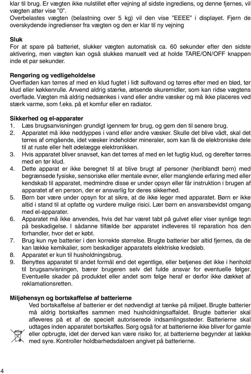 60 sekunder efter den sidste aktivering, men vægten kan også slukkes manuelt ved at holde TARE/ON/OFF knappen inde et par sekunder.