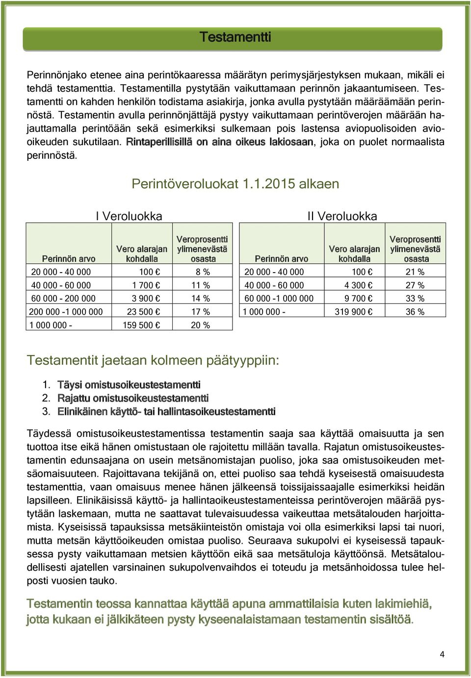 Testamentin avulla perinnönjättäjä pystyy vaikuttamaan perintöverojen määrään hajauttamalla perintöään sekä esimerkiksi sulkemaan pois lastensa aviopuolisoiden aviooikeuden sukutilaan.