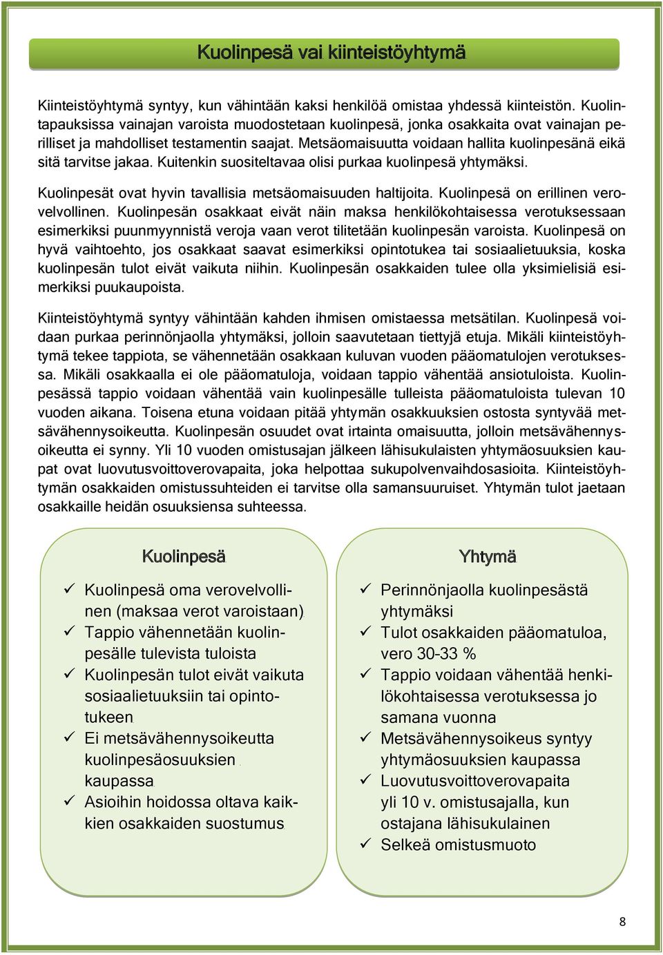 Metsäomaisuutta voidaan hallita kuolinpesänä eikä sitä tarvitse jakaa. Kuitenkin suositeltavaa olisi purkaa kuolinpesä yhtymäksi. Kuolinpesät ovat hyvin tavallisia metsäomaisuuden haltijoita.