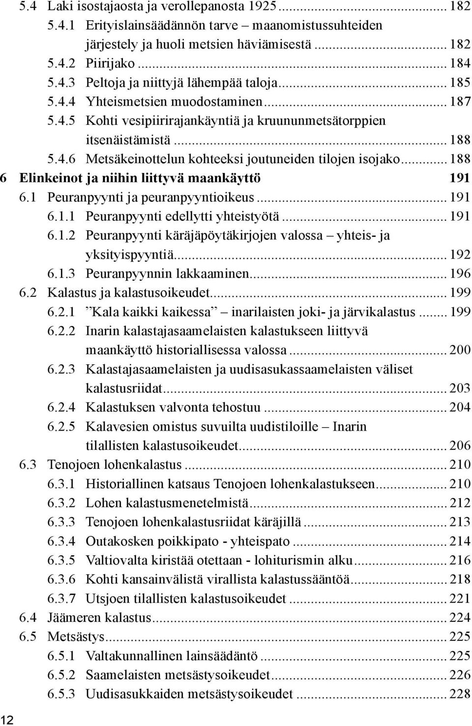 .. 188 6 Elinkeinot ja niihin liittyvä maankäyttö 191 6.1 Peuranpyynti ja peuranpyyntioikeus... 191 6.1.1 Peuranpyynti edellytti yhteistyötä... 191 6.1.2 Peuranpyynti käräjäpöytäkirjojen valossa yhteis- ja yksityispyyntiä.