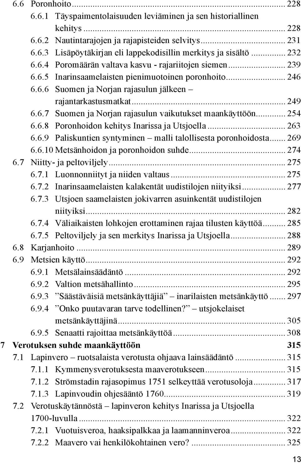 .. 254 6.6.8 Poronhoidon kehitys Inarissa ja Utsjoella... 263 6.6.9 Paliskuntien syntyminen malli talollisesta poronhoidosta... 269 6.6.10 Metsänhoidon ja poronhoidon suhde... 274 6.