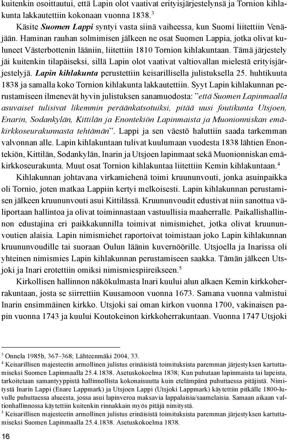 Haminan rauhan solmimisen jälkeen ne osat Suomen Lappia, jotka olivat kuluneet Västerbottenin lääniin, liitettiin 1810 Tornion kihlakuntaan.