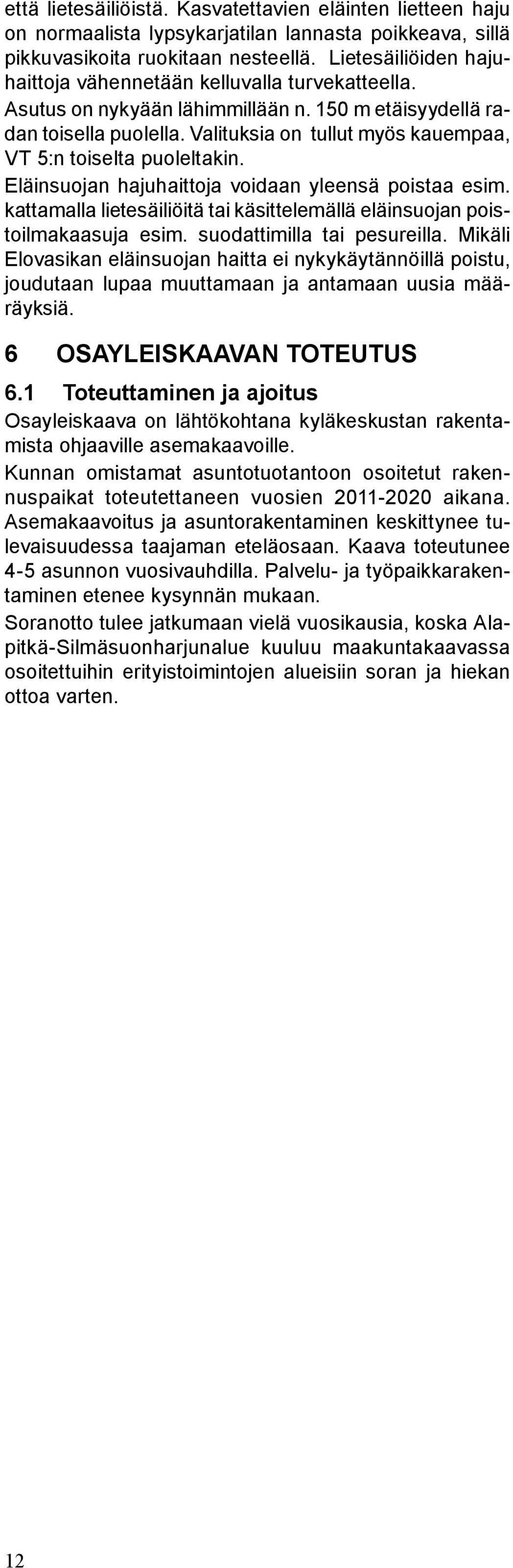 Valituksia on tullut myös kauempaa, VT 5:n toiselta puoleltakin. Eläinsuojan hajuhaittoja voidaan yleensä poistaa esim. kattamalla lietesäiliöitä tai käsittelemällä eläinsuojan poistoilmakaasuja esim.