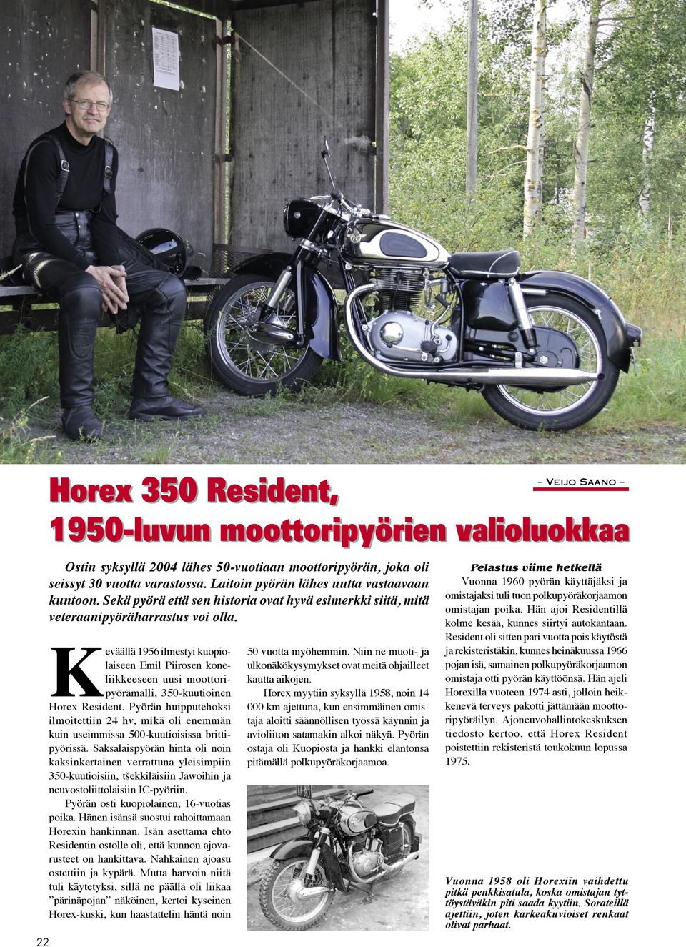 Keväällä 1956 ilmestyi kuopiolaiseen Emil Piirosen koneliikkeeseen uusi moottoripyörämalli, 350-kuutioinen Horex Resident.