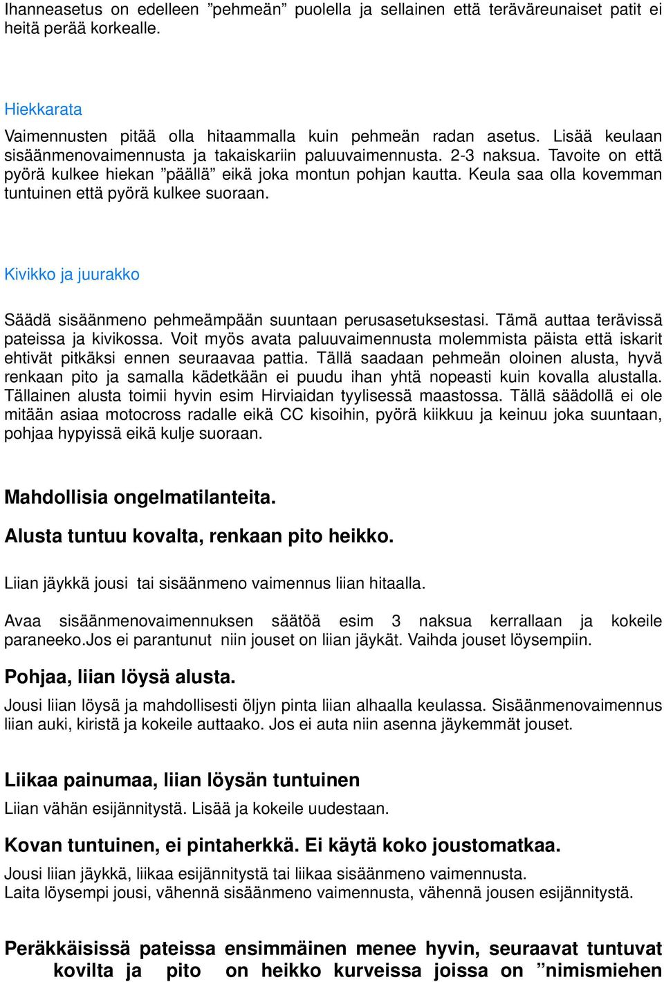 Keula saa olla kovemman tuntuinen että pyörä kulkee suoraan. Kivikko ja juurakko Säädä sisäänmeno pehmeämpään suuntaan perusasetuksestasi. Tämä auttaa terävissä pateissa ja kivikossa.