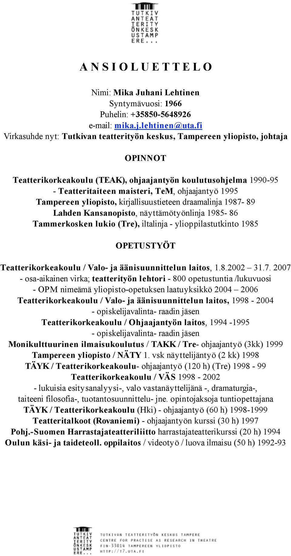 1995 Tampereen yliopisto, kirjallisuustieteen draamalinja 1987-89 Lahden Kansanopisto, näyttämötyönlinja 1985-86 Tammerkosken lukio (Tre), iltalinja - ylioppilastutkinto 1985 OPETUSTYÖT